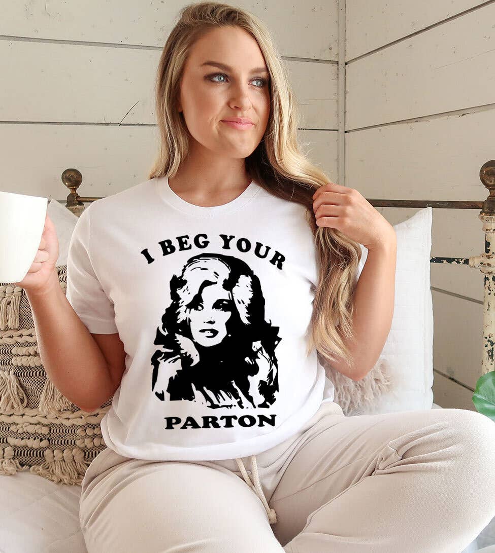 House Of Rodan - I Beg Your Parton  - Funny Dolly Parton Tribute T-Shirt