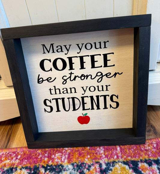 Wooden wall art “May Your COFFEE Be Stronger than your STUDENTS”
