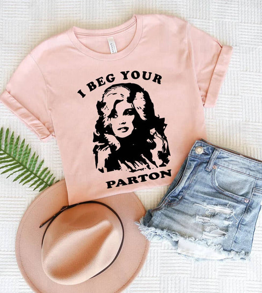 House Of Rodan - I Beg Your Parton  - Funny Dolly Parton Tribute T-Shirt