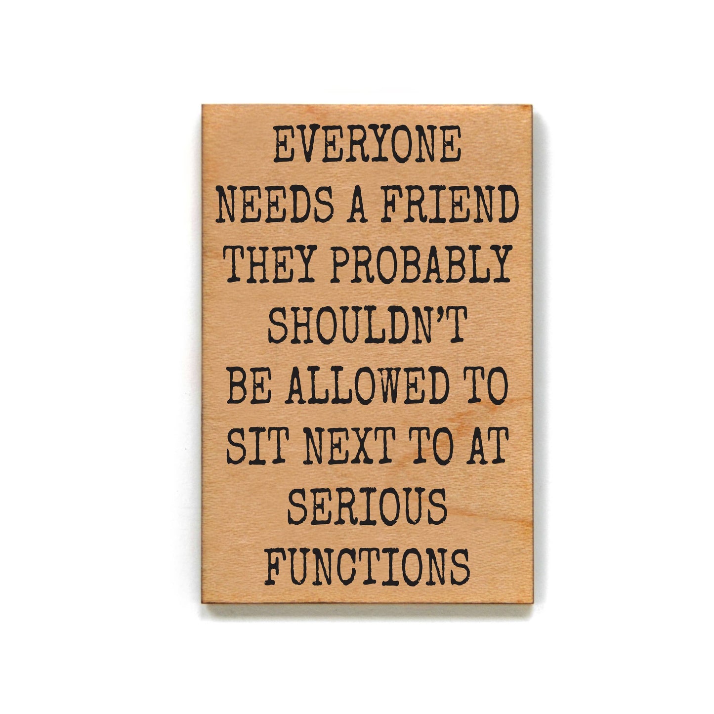Driftless Studios - Everyone Needs A Friend Wood Magnets Funny Friend Gift